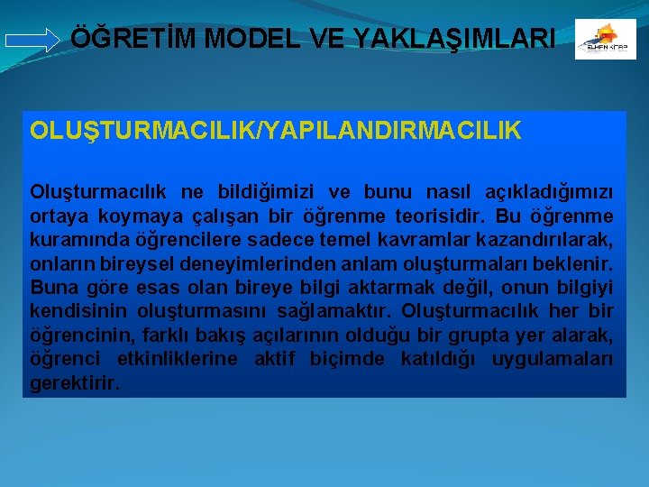 ÖĞRETİM MODEL VE YAKLAŞIMLARI OLUŞTURMACILIK/YAPILANDIRMACILIK Oluşturmacılık ne bildiğimizi ve bunu nasıl açıkladığımızı ortaya koymaya