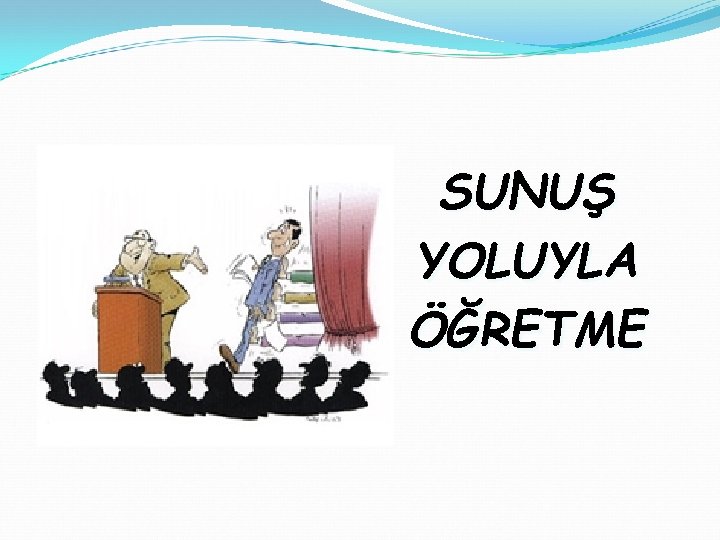SUNUŞ YOLUYLA ÖĞRETME 