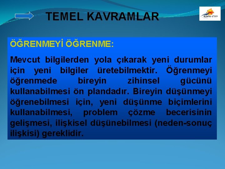 TEMEL KAVRAMLAR ÖĞRENMEYİ ÖĞRENME: Mevcut bilgilerden yola çıkarak yeni durumlar için yeni bilgiler üretebilmektir.