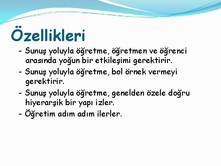 Özellikleri - Sunuş yoluyla öğretme, öğretmen ve öğrenci arasında yoğun bir etkileşimi gerektirir. -