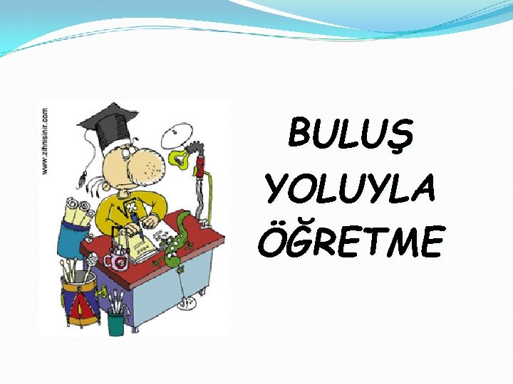 BULUŞ YOLUYLA ÖĞRETME 