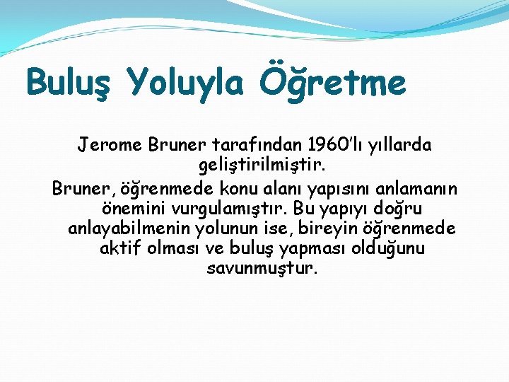 Buluş Yoluyla Öğretme Jerome Bruner tarafından 1960’lı yıllarda geliştirilmiştir. Bruner, öğrenmede konu alanı yapısını