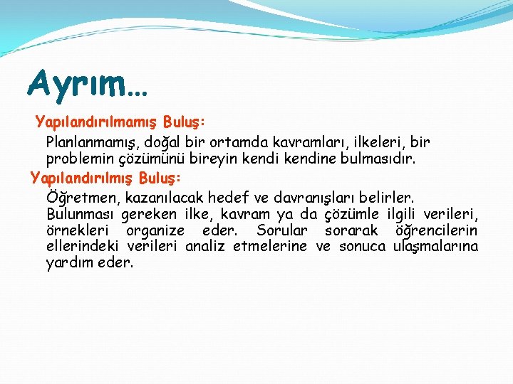 Ayrım… Yapılandırılmamış Buluş: Planlanmamış, doğal bir ortamda kavramları, ilkeleri, bir problemin çözümünü bireyin kendine