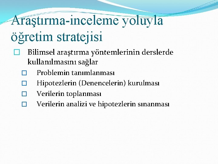 Araştırma-inceleme yoluyla öğretim stratejisi � Bilimsel araştırma yöntemlerinin derslerde kullanılmasını sağlar � Problemin tanımlanması