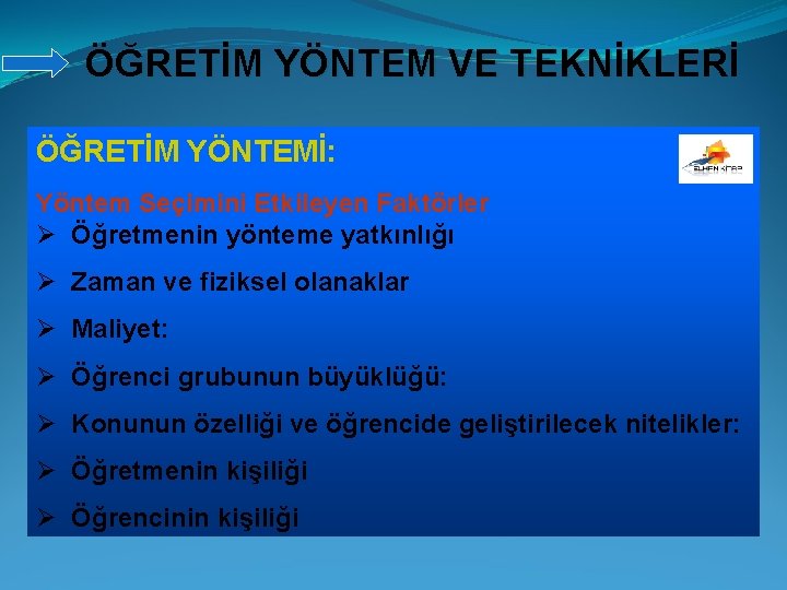 ÖĞRETİM YÖNTEM VE TEKNİKLERİ ÖĞRETİM YÖNTEMİ: Yöntem Seçimini Etkileyen Faktörler Ø Öğretmenin yönteme yatkınlığı