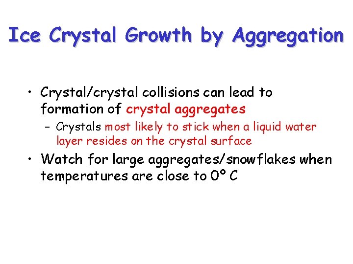 Ice Crystal Growth by Aggregation • Crystal/crystal collisions can lead to formation of crystal