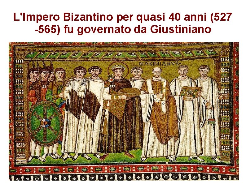 L'Impero Bizantino per quasi 40 anni (527 -565) fu governato da Giustiniano 