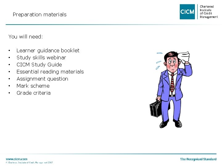 Preparation materials You will need: • • Learner guidance booklet Study skills webinar CICM