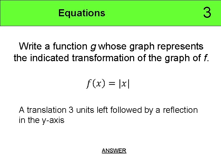 Equations 3 Write a function g whose graph represents the indicated transformation of the