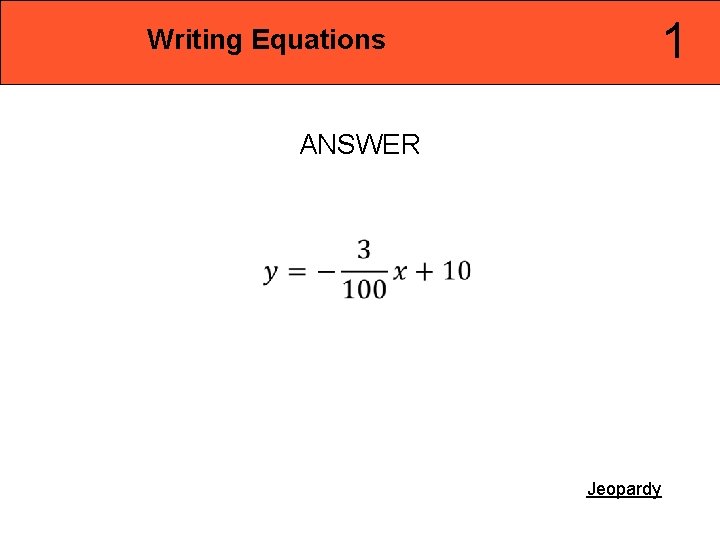 1 Writing Equations ANSWER Jeopardy 