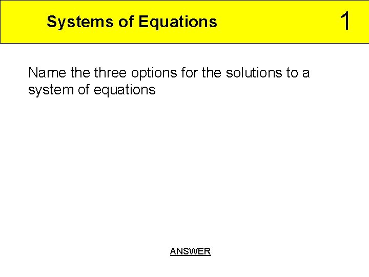 Systems of Equations Name three options for the solutions to a system of equations