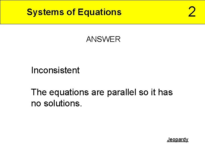 2 Systems of Equations ANSWER Inconsistent The equations are parallel so it has no