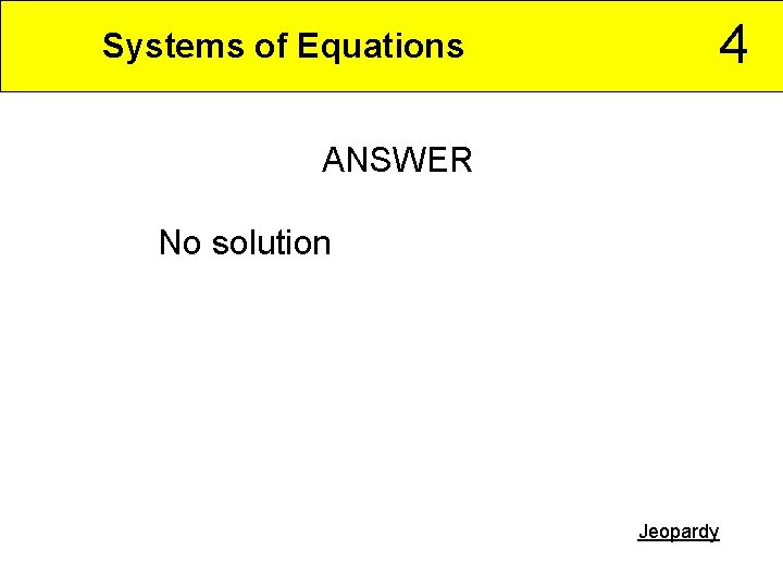 4 Systems of Equations ANSWER No solution Jeopardy 