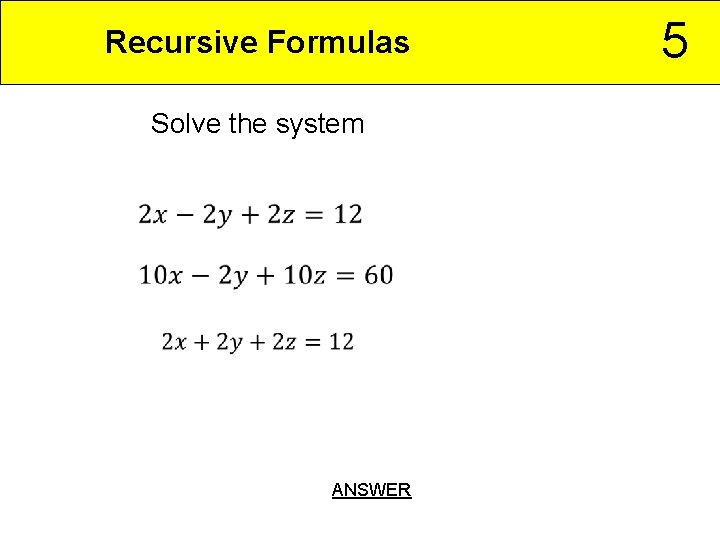 Recursive Formulas Solve the system ANSWER 5 