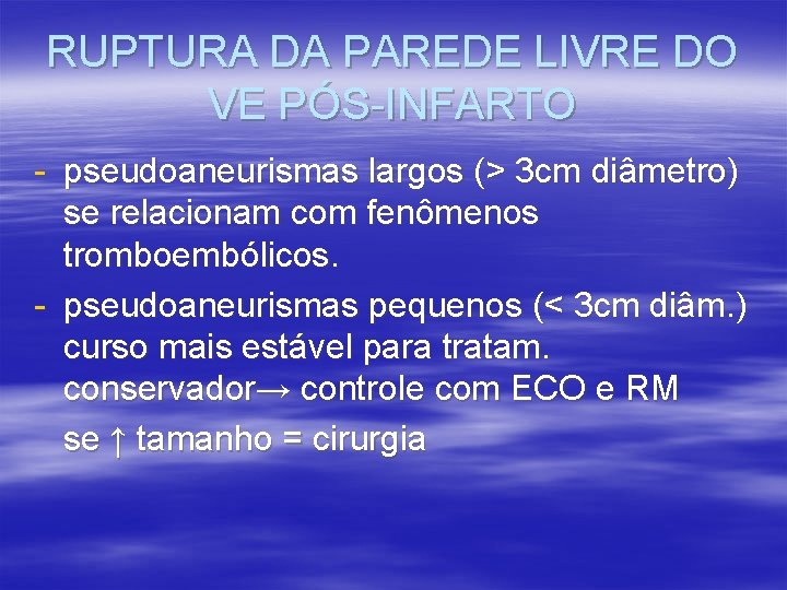 RUPTURA DA PAREDE LIVRE DO VE PÓS-INFARTO - pseudoaneurismas largos (> 3 cm diâmetro) RUPTURA DA PAREDE LIVRE DO VE PÓS-INFARTO - pseudoaneurismas largos (> 3 cm diâmetro)