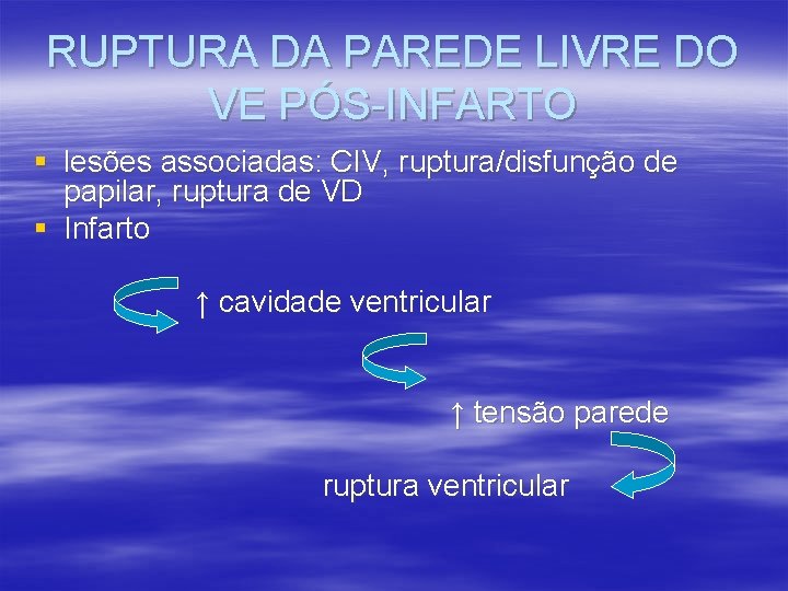 RUPTURA DA PAREDE LIVRE DO VE PÓS-INFARTO § lesões associadas: CIV, ruptura/disfunção de papilar, RUPTURA DA PAREDE LIVRE DO VE PÓS-INFARTO § lesões associadas: CIV, ruptura/disfunção de papilar,