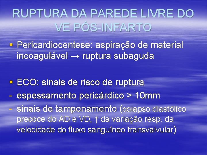 RUPTURA DA PAREDE LIVRE DO VE PÓS-INFARTO § Pericardiocentese: aspiração de material incoagulável → RUPTURA DA PAREDE LIVRE DO VE PÓS-INFARTO § Pericardiocentese: aspiração de material incoagulável →