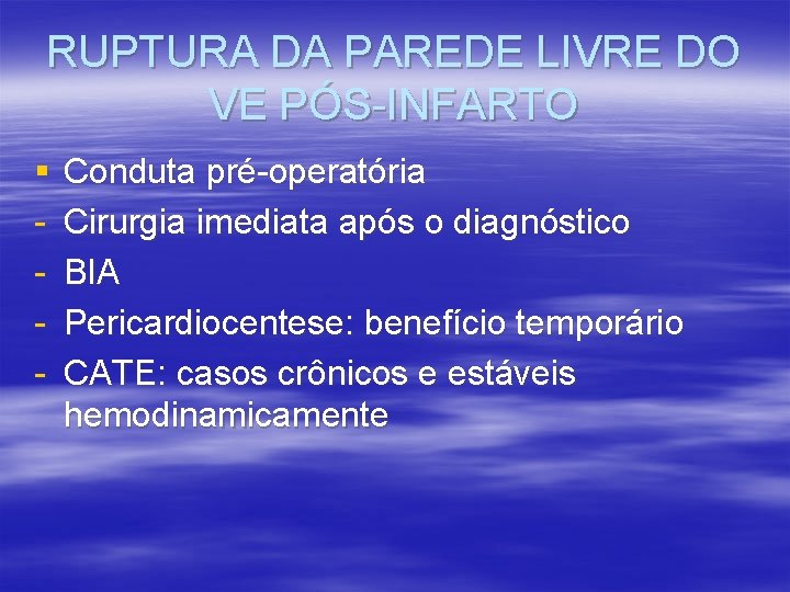 RUPTURA DA PAREDE LIVRE DO VE PÓS-INFARTO § - Conduta pré-operatória Cirurgia imediata após RUPTURA DA PAREDE LIVRE DO VE PÓS-INFARTO § - Conduta pré-operatória Cirurgia imediata após