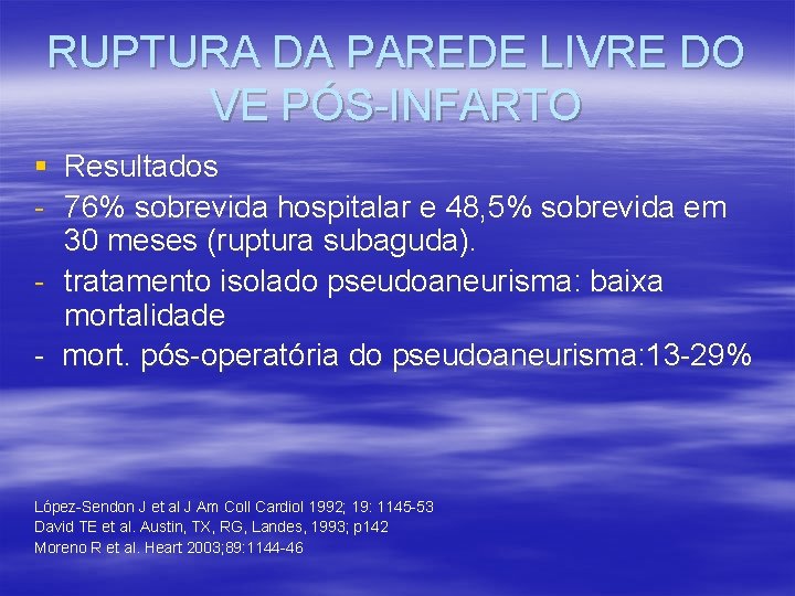 RUPTURA DA PAREDE LIVRE DO VE PÓS-INFARTO § Resultados - 76% sobrevida hospitalar e RUPTURA DA PAREDE LIVRE DO VE PÓS-INFARTO § Resultados - 76% sobrevida hospitalar e