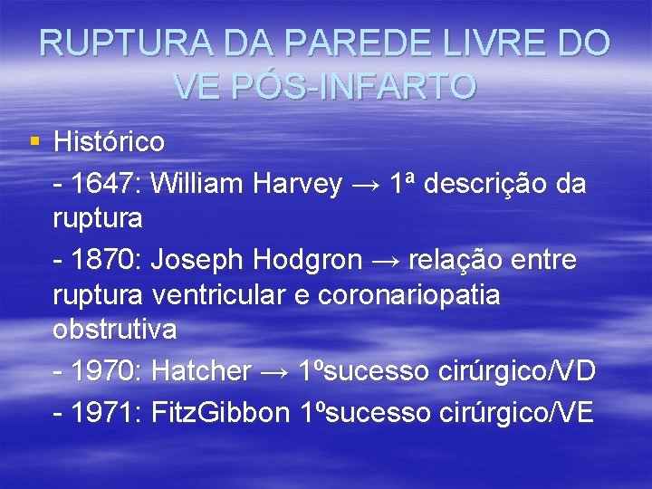 RUPTURA DA PAREDE LIVRE DO VE PÓS-INFARTO § Histórico - 1647: William Harvey → RUPTURA DA PAREDE LIVRE DO VE PÓS-INFARTO § Histórico - 1647: William Harvey →
