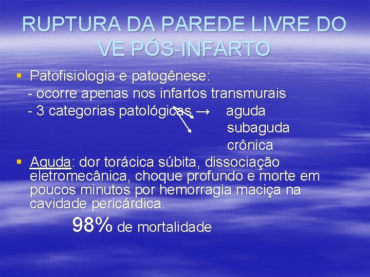 RUPTURA DA PAREDE LIVRE DO VE PÓS-INFARTO § Patofisiologia e patogênese: - ocorre apenas RUPTURA DA PAREDE LIVRE DO VE PÓS-INFARTO § Patofisiologia e patogênese: - ocorre apenas