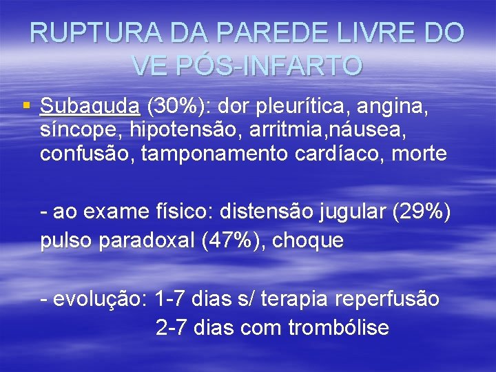 RUPTURA DA PAREDE LIVRE DO VE PÓS-INFARTO § Subaguda (30%): dor pleurítica, angina, síncope, RUPTURA DA PAREDE LIVRE DO VE PÓS-INFARTO § Subaguda (30%): dor pleurítica, angina, síncope,