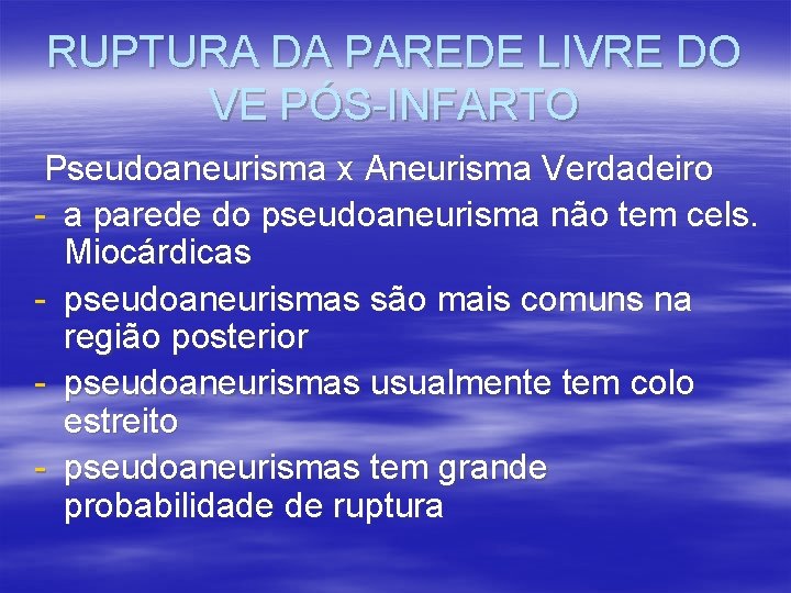 RUPTURA DA PAREDE LIVRE DO VE PÓS-INFARTO Pseudoaneurisma x Aneurisma Verdadeiro - a parede RUPTURA DA PAREDE LIVRE DO VE PÓS-INFARTO Pseudoaneurisma x Aneurisma Verdadeiro - a parede