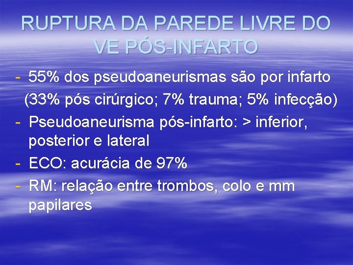 RUPTURA DA PAREDE LIVRE DO VE PÓS-INFARTO - 55% dos pseudoaneurismas são por infarto RUPTURA DA PAREDE LIVRE DO VE PÓS-INFARTO - 55% dos pseudoaneurismas são por infarto