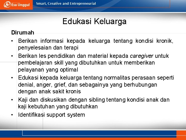 Edukasi Keluarga Dirumah • Berikan informasi kepada keluarga tentang kondisi kronik, penyelesaian dan terapi