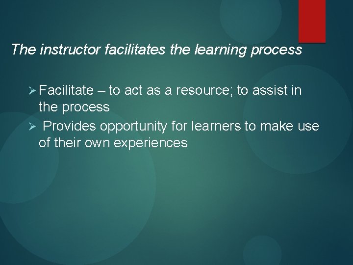 The instructor facilitates the learning process Ø Facilitate – to act as a resource;
