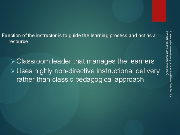  Ø Classroom leader that manages the learners Ø Uses highly non-directive instructional delivery