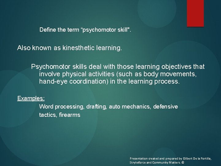 Define the term “psychomotor skill". Also known as kinesthetic learning. Psychomotor skills deal with
