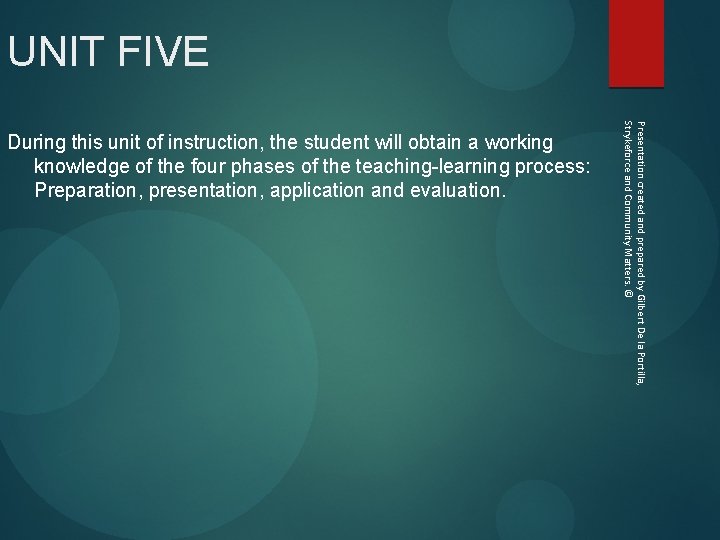 UNIT FIVE Presentation created and prepared by Gilbert De la Portilla, Strykeforce and Community