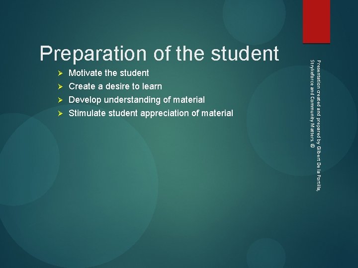 Ø Motivate the student Ø Create a desire to learn Ø Develop understanding of