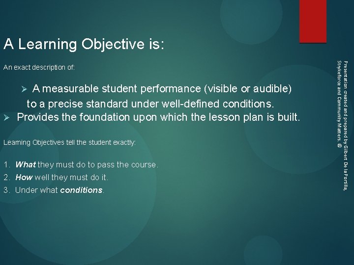 A Learning Objective is: A measurable student performance (visible or audible) to a precise