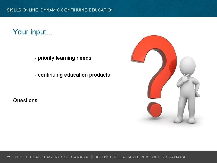 SKILLS ONLINE: DYNAMIC CONTINUING EDUCATION Your input… - priority learning needs - continuing education