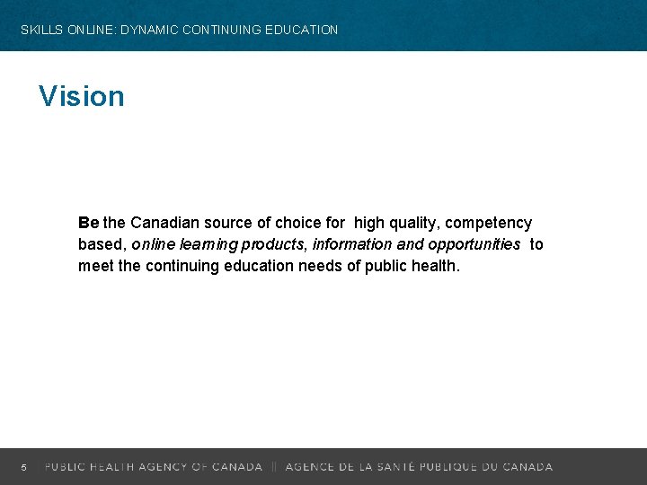 SKILLS ONLINE: DYNAMIC CONTINUING EDUCATION Vision Be the Canadian source of choice for high