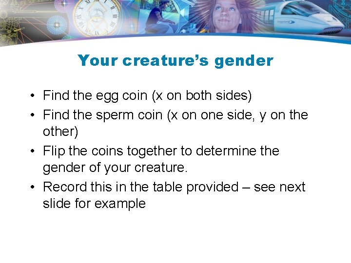 Your creature’s gender • Find the egg coin (x on both sides) • Find