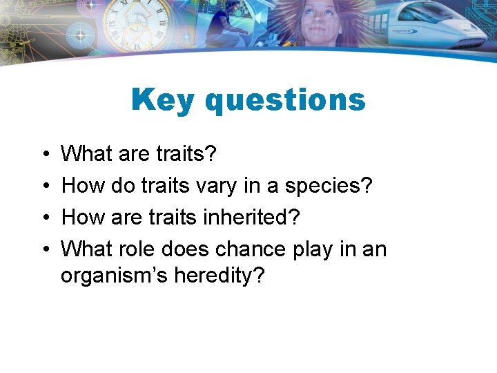 Key questions • • What are traits? How do traits vary in a species?