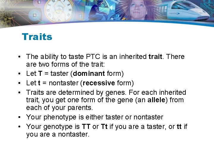 Traits • The ability to taste PTC is an inherited trait. There are two