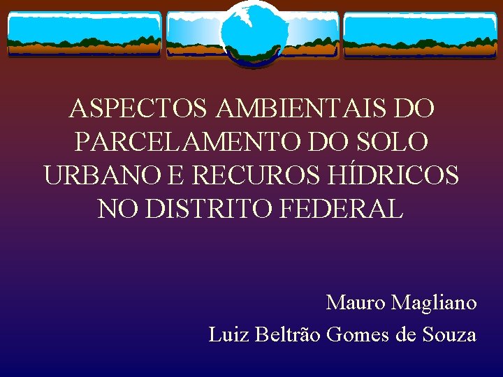 ASPECTOS AMBIENTAIS DO PARCELAMENTO DO SOLO URBANO E RECUROS HÍDRICOS NO DISTRITO FEDERAL Mauro