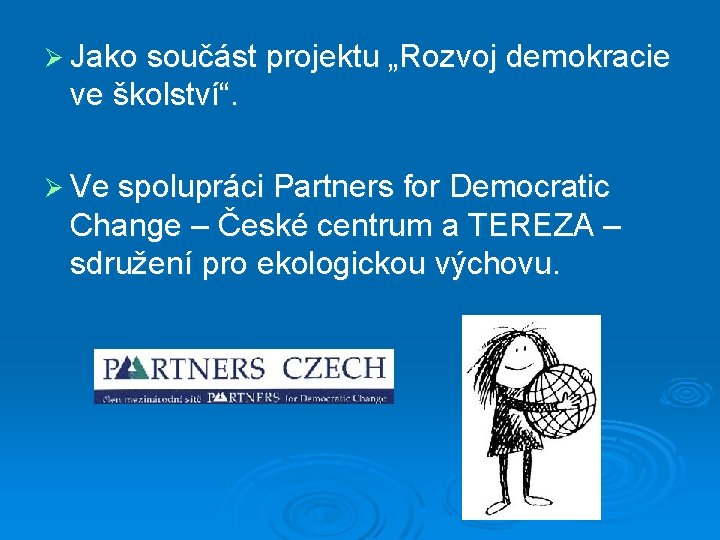 Ø Jako součást projektu „Rozvoj demokracie ve školství“. Ø Ve spolupráci Partners for Democratic