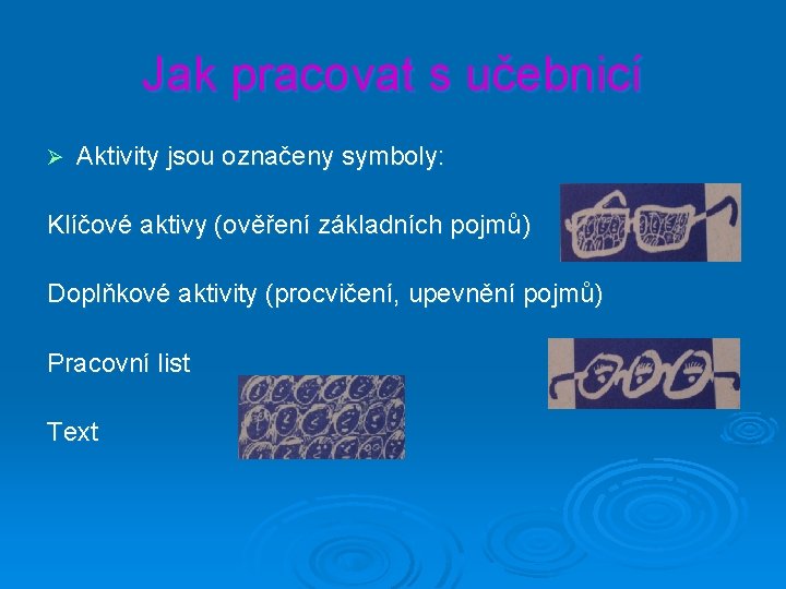 Jak pracovat s učebnicí Ø Aktivity jsou označeny symboly: Klíčové aktivy (ověření základních pojmů)