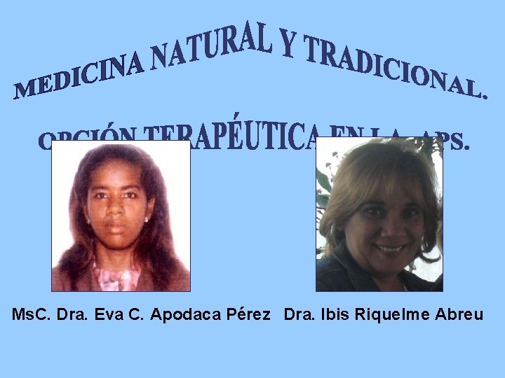 Ms. C. Dra. Eva C. Apodaca Pérez Dra. Ibis Riquelme Abreu 