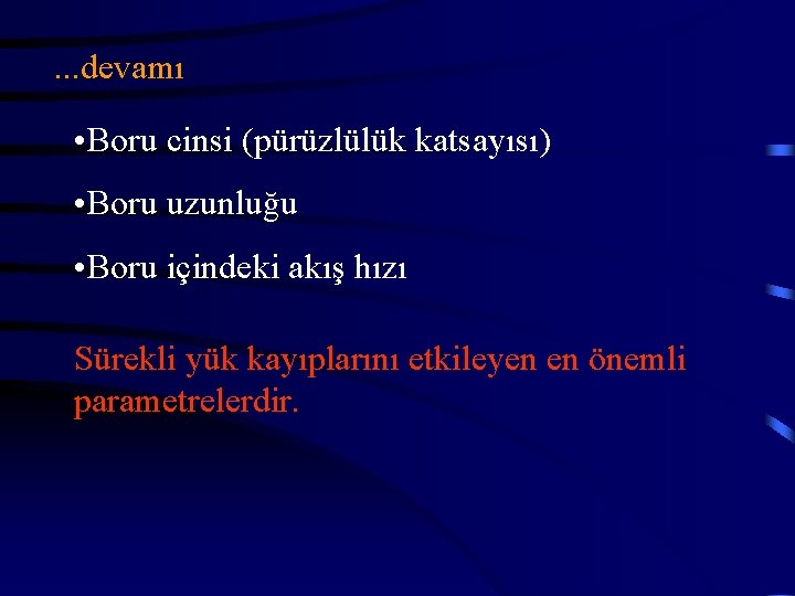 . . . devamı • Boru cinsi (pürüzlülük katsayısı) • Boru uzunluğu • Boru