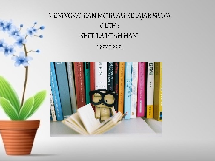 MENINGKATKAN MOTIVASI BELAJAR SISWA OLEH : SHEILLA ISFAH HANI 1301412023 