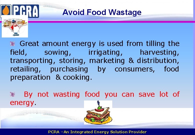 Avoid Food Wastage Great amount energy is used from tilling the field, sowing, irrigating,