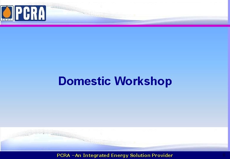 Domestic Workshop PCRA –An Integrated Energy Solution Provider 6 