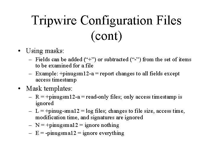 Tripwire Configuration Files (cont) • Using masks: – Fields can be added (“+”) or