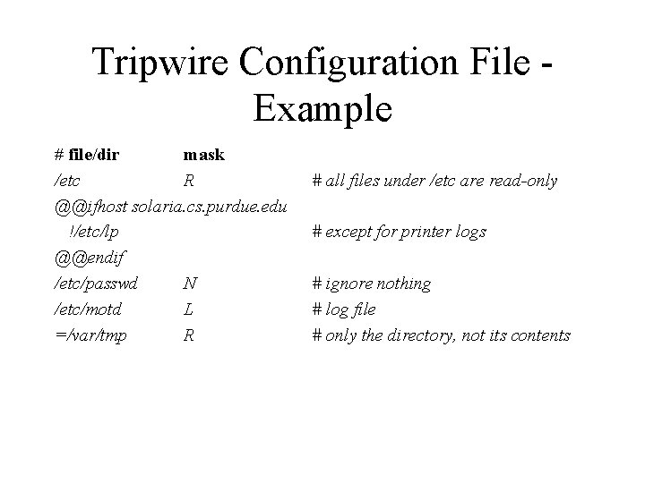 Tripwire Configuration File Example # file/dir mask /etc R @@ifhost solaria. cs. purdue. edu